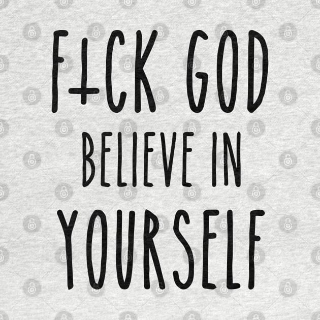 F*ck God, Believe in Yourself by ShootTheMessenger